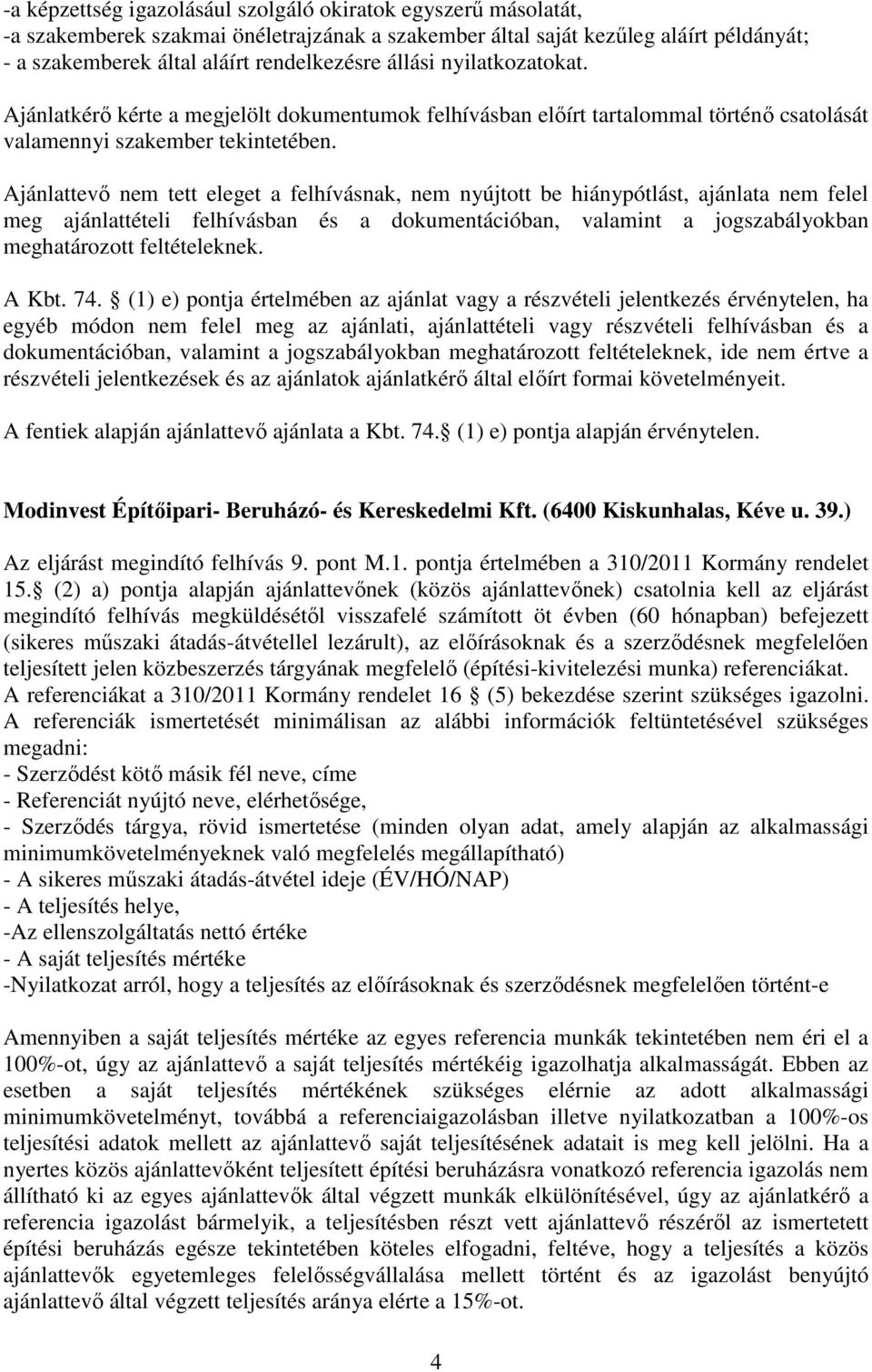 Ajánlattevő nem tett eleget a felhívásnak, nem nyújtott be hiánypótlást, ajánlata nem felel meg ajánlattételi felhívásban és a dokumentációban, valamint a jogszabályokban meghatározott feltételeknek.