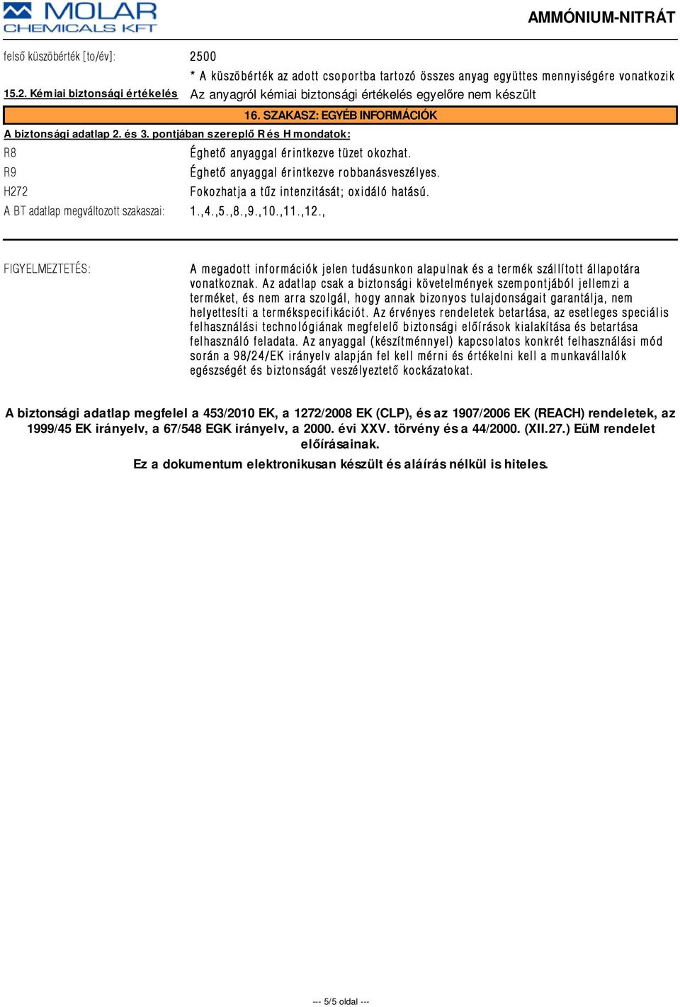 H272 Fokozhatja a tûz intenzitását; oxidáló hatású. A BT adatlap megváltozott szakaszai: 1.,4.,5.,8.,9.,10.,11.,12.