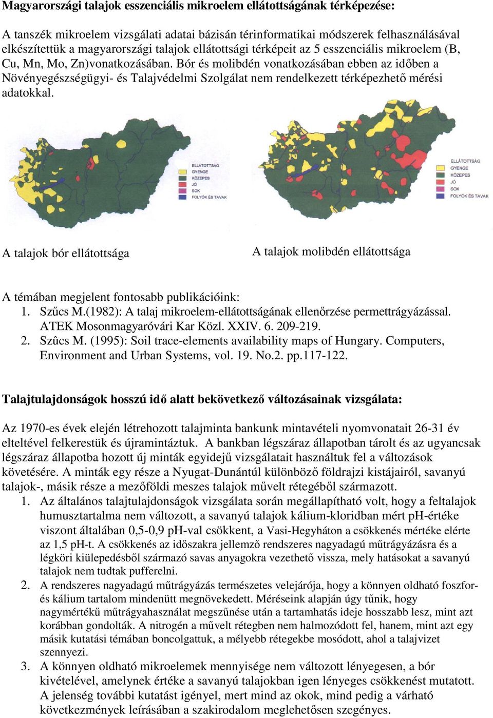 Bór és molibdén vonatkozásában ebben az idıben a Növényegészségügyi- és Talajvédelmi Szolgálat nem rendelkezett térképezhetı mérési adatokkal.