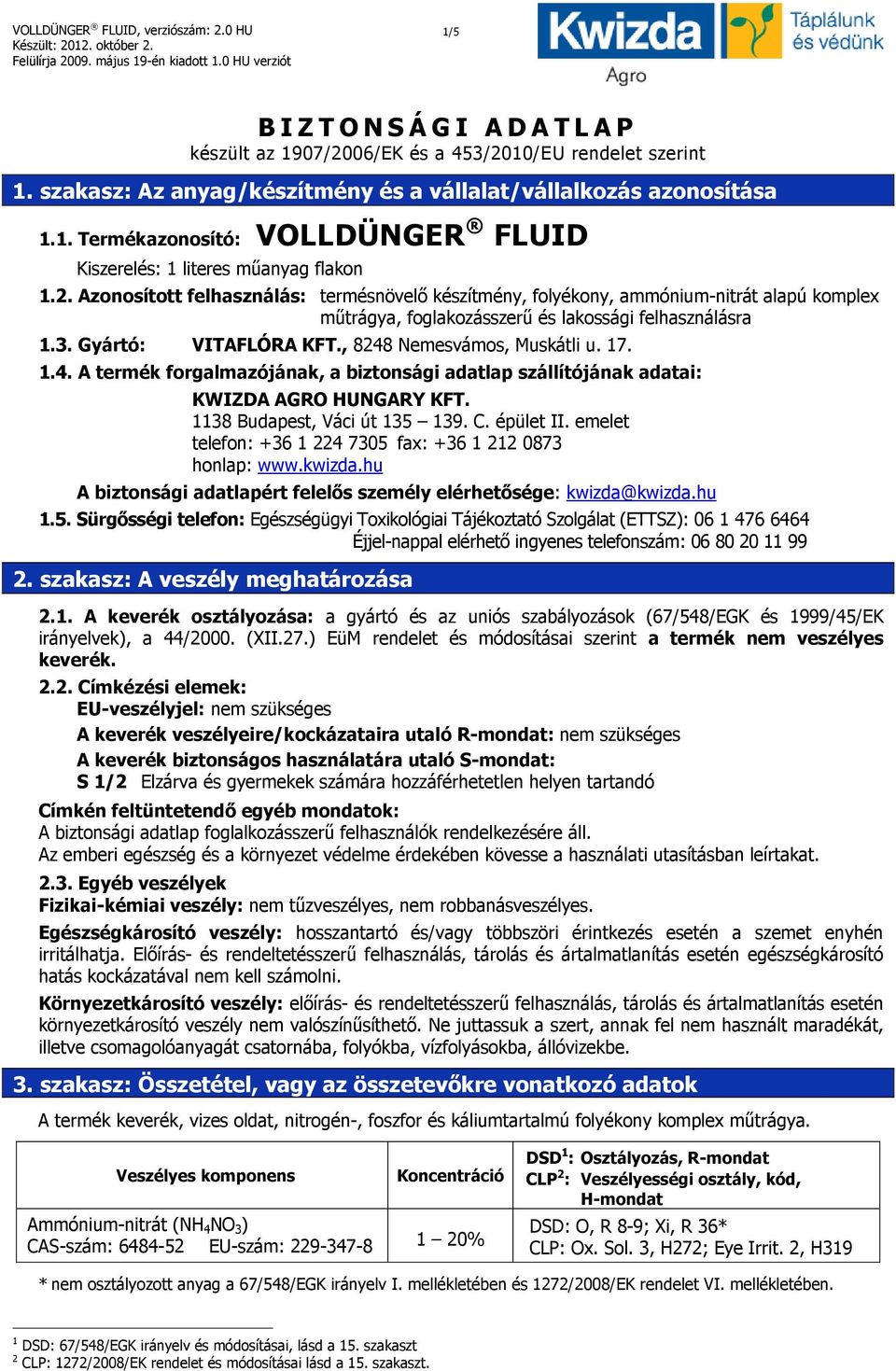 , 8248 Nemesvámos, Muskátli u. 17. 1.4. A termék forgalmazójának, a biztonsági adatlap szállítójának adatai: KWIZDA AGRO HUNGARY KFT. 1138 Budapest, Váci út 135 139. C. épület II.