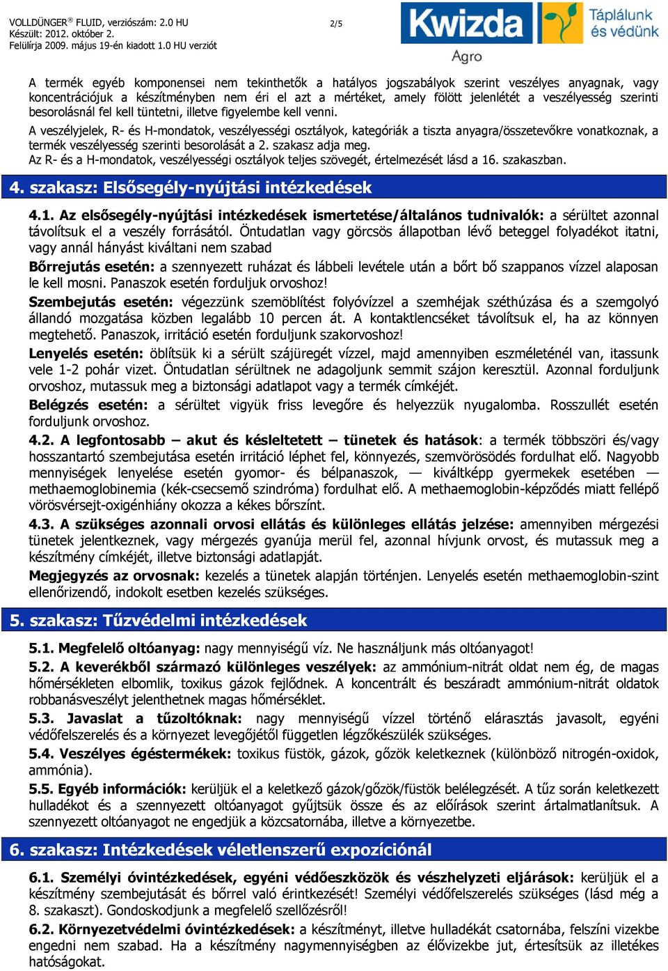 A veszélyjelek, R- és H-mondatok, veszélyességi osztályok, kategóriák a tiszta anyagra/összetevőkre vonatkoznak, a termék veszélyesség szerinti besorolását a 2. szakasz adja meg.