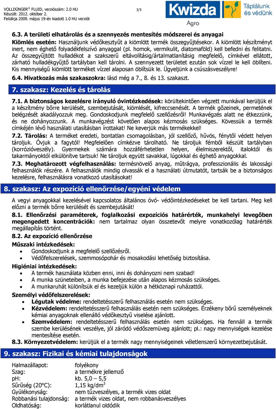 Az összegyűjtött hulladékot a szakszerű eltávolításig/ártalmatlanításig megfelelő, címkével ellátott, zárható hulladékgyűjtő tartályban kell tárolni.