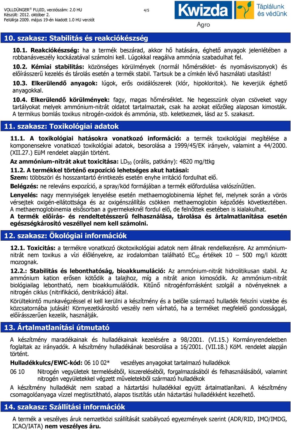 Tartsuk be a címkén lévő használati utasítást! 10.3. Elkerülendő anyagok: lúgok, erős oxidálószerek (klór, hipokloritok). Ne keverjük éghető anyagokkal. 10.4.