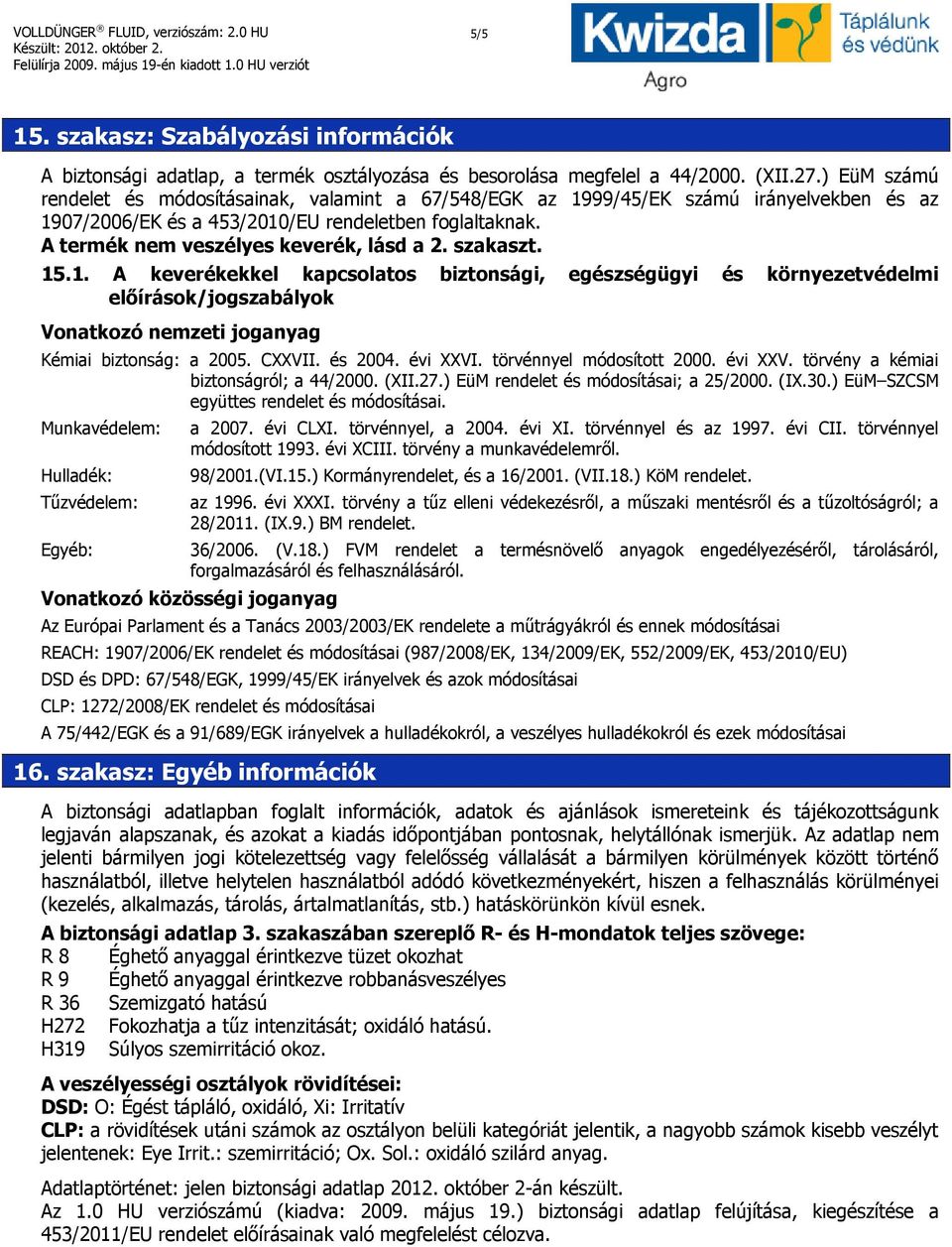 szakaszt. 15.1. A keverékekkel kapcsolatos biztonsági, egészségügyi és környezetvédelmi előírások/jogszabályok Vonatkozó nemzeti joganyag Kémiai biztonság: a 2005. CXXVII. és 2004. évi XXVI.