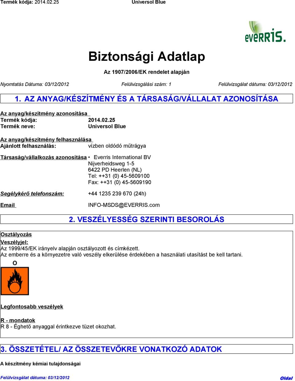 25 Termék neve: Az anyag/készítmény felhasználása Ajánlott felhasználás: vízben oldódó műtrágya Társaság/vállalkozás azonosítása Everris International BV Nijverheidsweg 1-5 6422 PD Heerlen (NL) Tel: