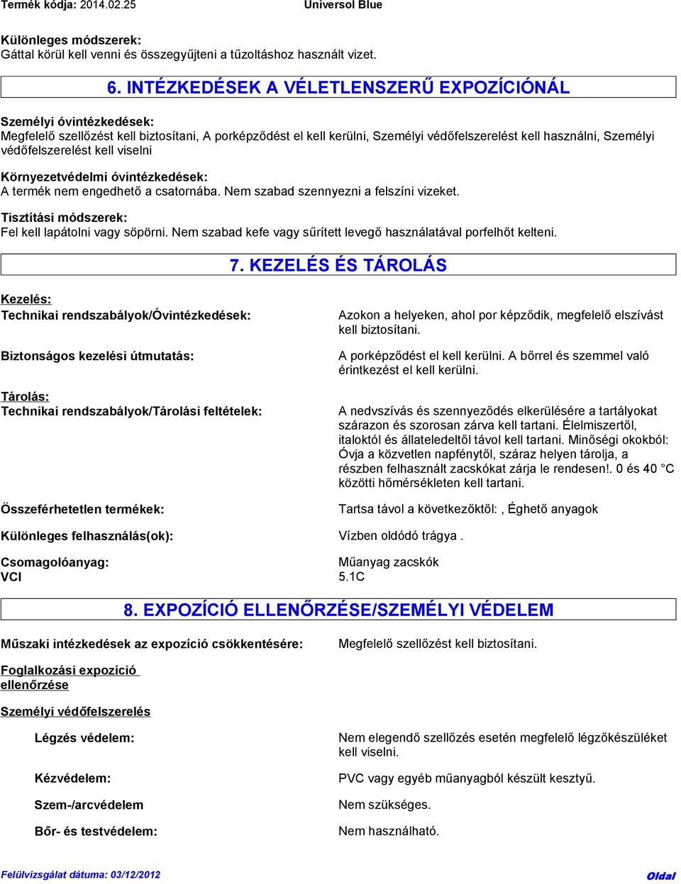 védőfelszerelést kell viselni Környezetvédelmi óvintézkedések: A termék nem engedhető a csatornába. Nem szabad szennyezni a felszíni vizeket. Tisztítási módszerek: Fel kell lapátolni vagy söpörni.