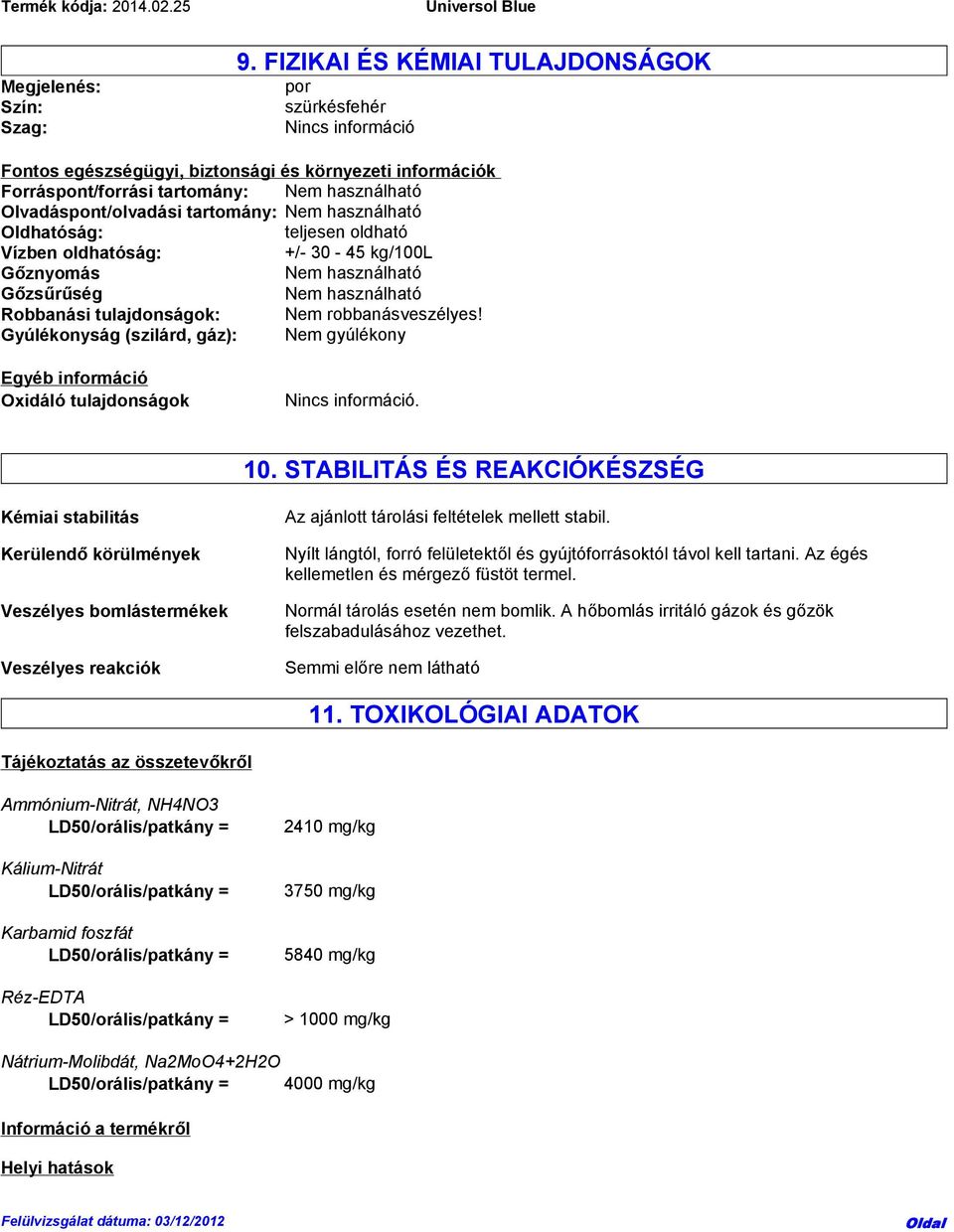 tartomány: Nem használható Oldhatóság: teljesen oldható Vízben oldhatóság: +/- 30-45 kg/100l Gőznyomás Nem használható Gőzsűrűség Nem használható Robbanási tulajdonságok: Nem robbanásveszélyes!