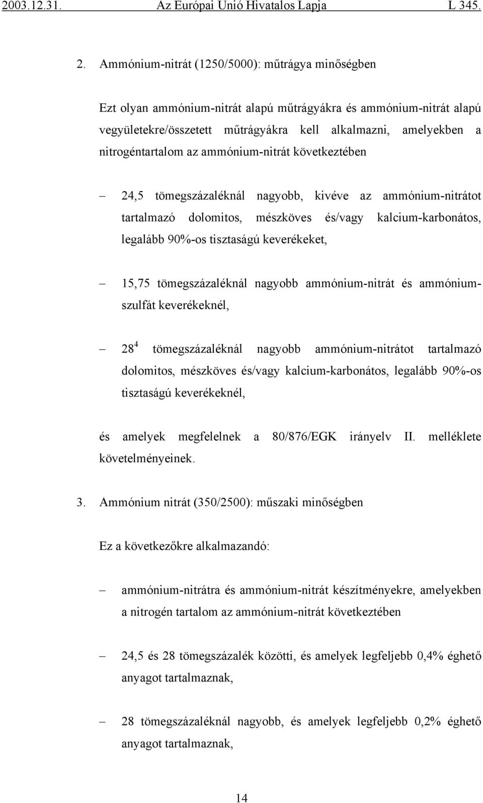 keverékeket, 15,75 tömegszázaléknál nagyobb ammónium-nitrát és ammóniumszulfát keverékeknél, 28 4 tömegszázaléknál nagyobb ammónium-nitrátot tartalmazó dolomitos, mészköves és/vagy