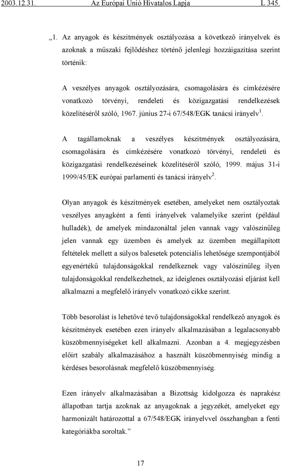 A tagállamoknak a veszélyes készítmények osztályozására, csomagolására és címkézésére vonatkozó törvényi, rendeleti és közigazgatási rendelkezéseinek közelítéséről szóló, 1999.