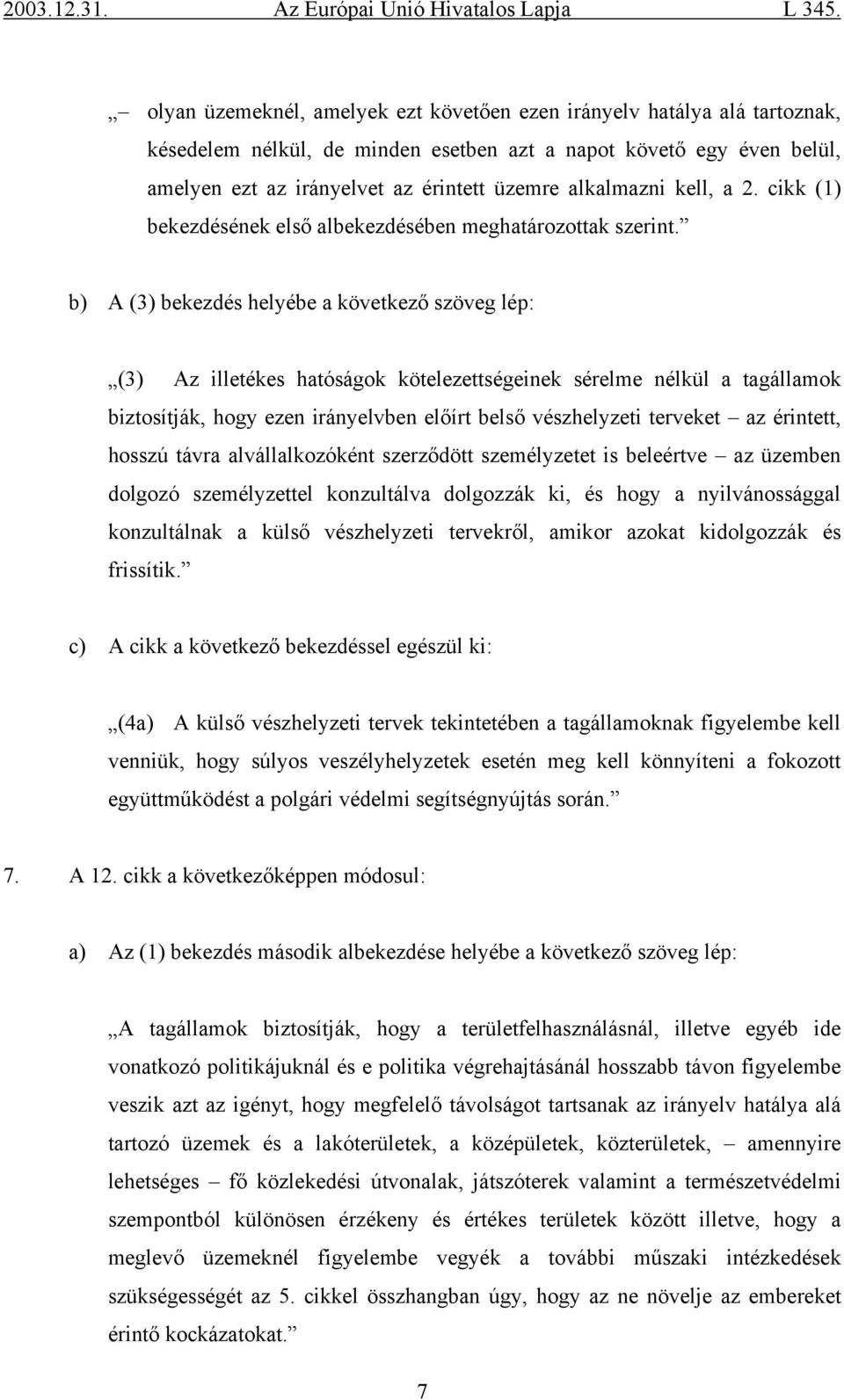 b) A (3) bekezdés helyébe a következő szöveg lép: (3) Az illetékes hatóságok kötelezettségeinek sérelme nélkül a tagállamok biztosítják, hogy ezen irányelvben előírt belső vészhelyzeti terveket az