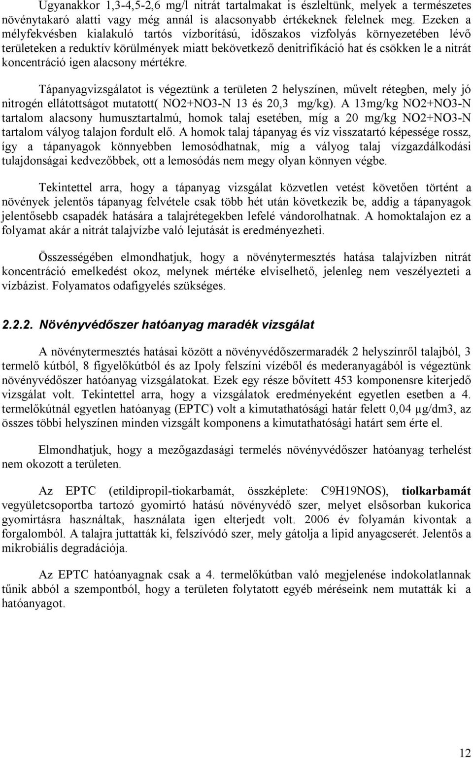 igen alacsony mértékre. Tápanyagvizsgálatot is végeztünk a területen 2 helyszínen, művelt rétegben, mely jó nitrogén ellátottságot mutatott( NO2+NO3-N 13 és 20,3 mg/kg).