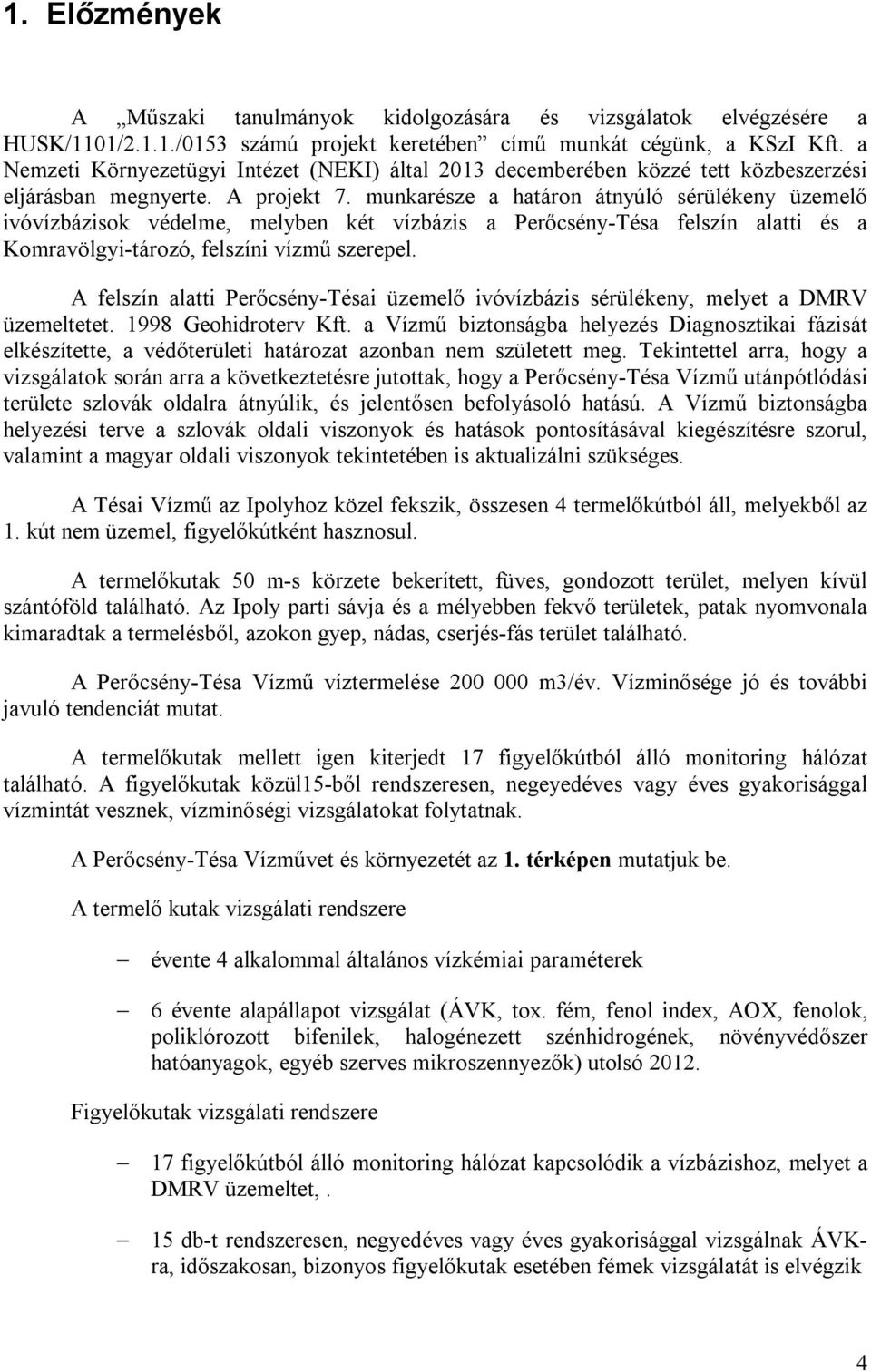 munkarésze a határon átnyúló sérülékeny üzemelő ivóvízbázisok védelme, melyben két vízbázis a Perőcsény-Tésa felszín alatti és a Komravölgyi-tározó, felszíni vízmű szerepel.