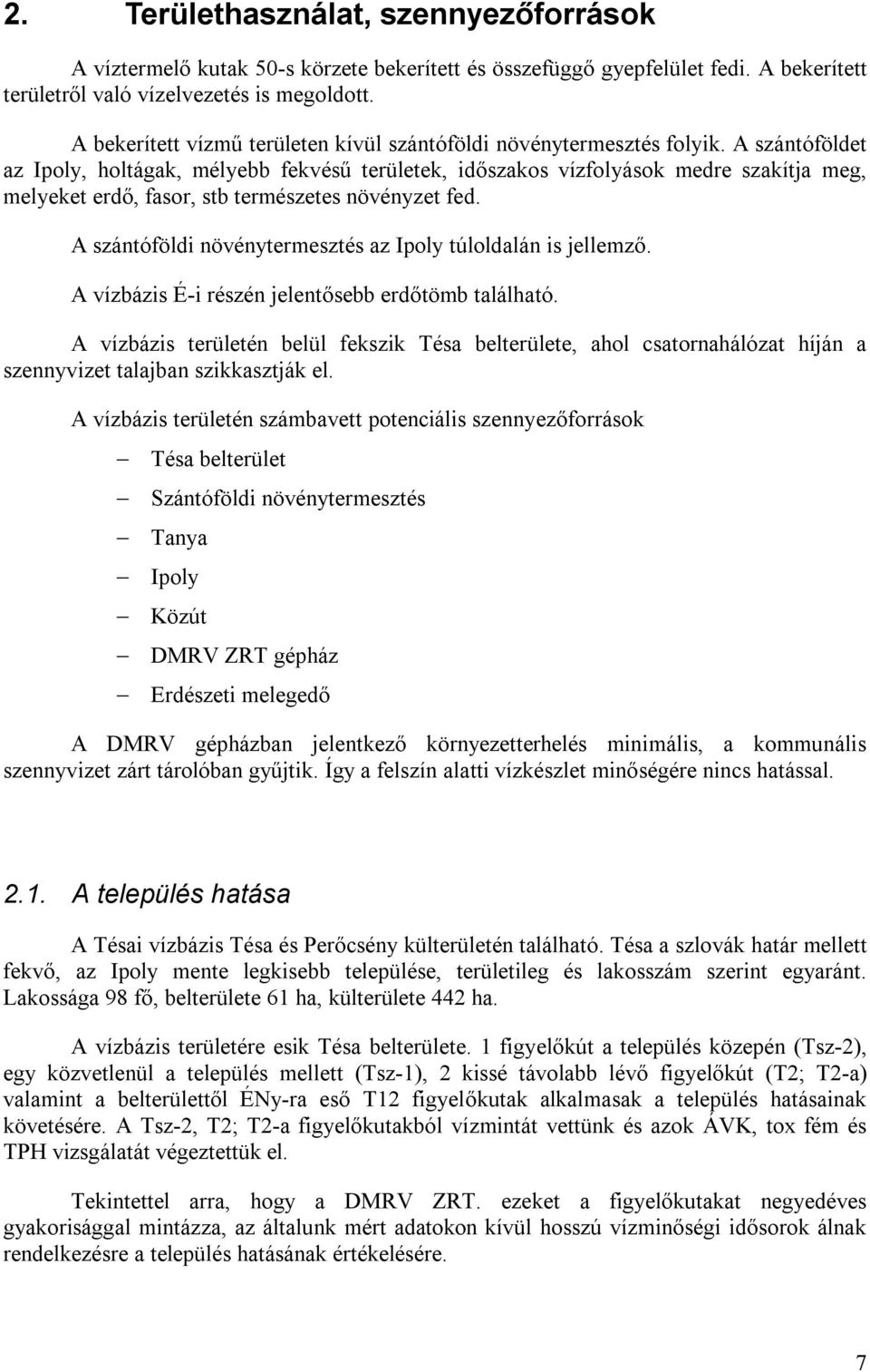 A szántóföldet az Ipoly, holtágak, mélyebb fekvésű területek, időszakos vízfolyások medre szakítja meg, melyeket erdő, fasor, stb természetes növényzet fed.