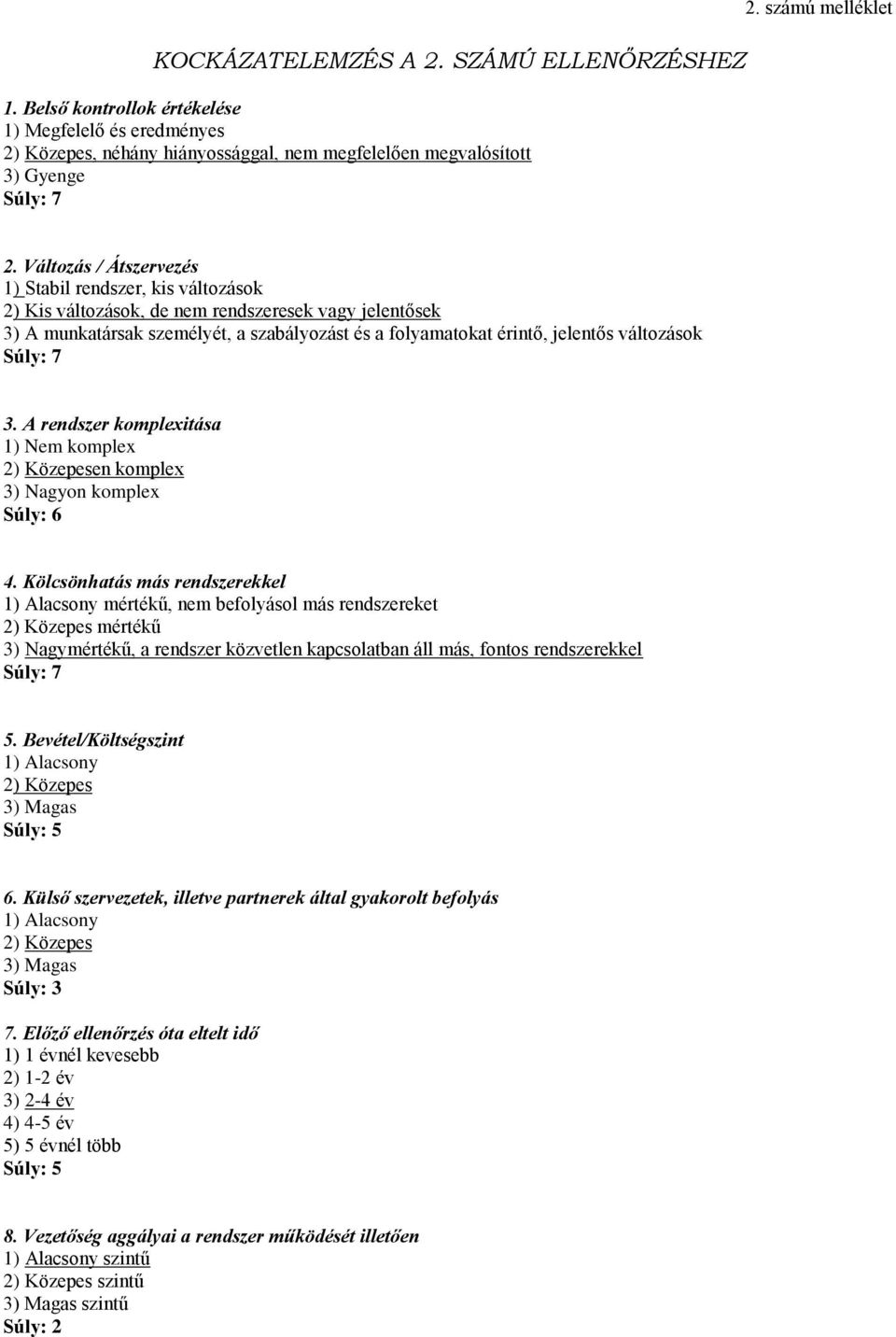 változások Súly: 7 3. A rendszer komplexitása 1) Nem komplex en komplex 3) Nagyon komplex 4.