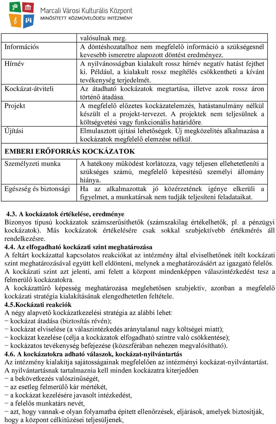 Például, a kialakult rossz megítélés csökkentheti a kívánt tevékenység terjedelmét. Az átadható kockázatok megtartása, illetve azok rossz áron történő átadása.