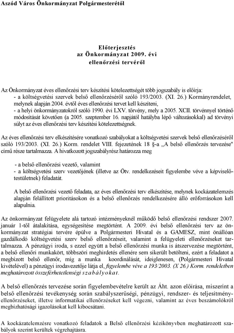 ) Kormányrendelet, melynek alapján 2004. évtıl éves ellenırzési tervet kell készíteni, - a helyi önkormányzatokról szóló 1990. évi LXV. tırvény, mely a 2005. XCII.