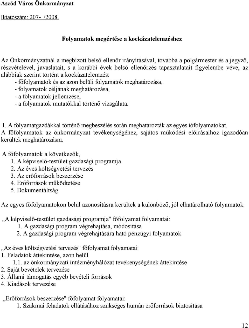 tapasztalatait figyelembe véve, az alábbiak szerint történt a kockázatelemzés: - fıfolyamatok és az azon belüli folyamatok meghatározása, - folyamatok céljának meghatározása, - a folyamatok