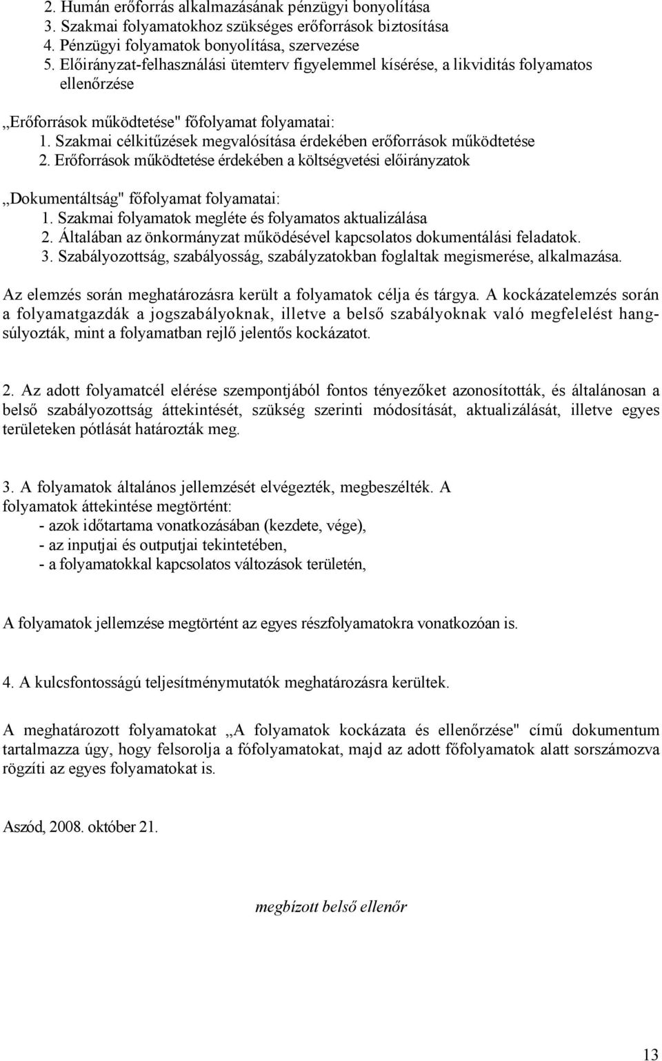 Szakmai célkitőzések megvalósítása érdekében erıforrások mőködtetése 2. Erıforrások mőködtetése érdekében a költségvetési elıirányzatok Dokumentáltság" fıfolyamat folyamatai: 1.