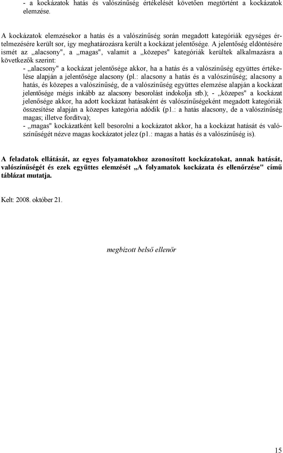 A jelentıség eldöntésére ismét az ", a ", valamit a " kategóriák kerültek alkalmazásra a következık szerint: - " a kockázat jelentısége akkor, ha a hatás és a valószínőség együttes értékelése alapján