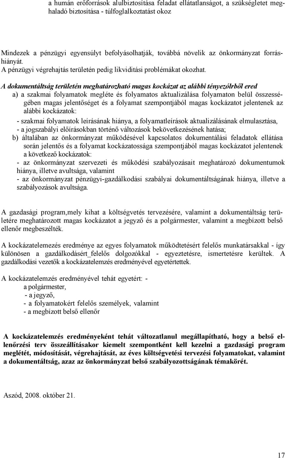 A dokumentáltság területén meghatározható kockázat az alábbi tényezólrbıl ered a) a szakmai folyamatok megléte és folyamatos aktualizálása folyamaton belül összességében jelentıséget és a folyamat