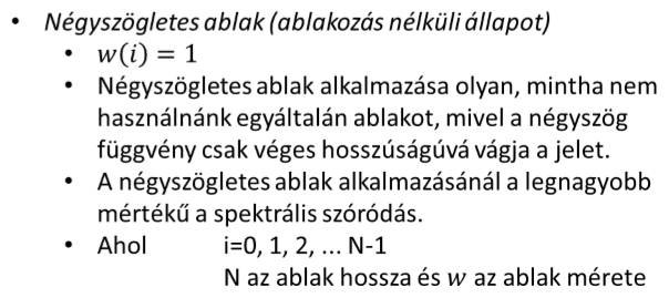 Ablakozó függvények Többféle ablakozó függvény létezik, például: A négyszögletes ablak olyan tranziens jelek vizsgálatánál hasznos, melyek rövidebb ideig tartanak, mint az ablak A négyszögletes ablak