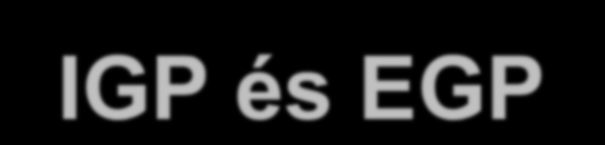 IGP és EGP Autonóm rendszer Közös felügyelet alatt álló hálózatok csoportja Forgalomirányítói egységes irányítási képet adnak IGP (Interior Gateway Protocol)