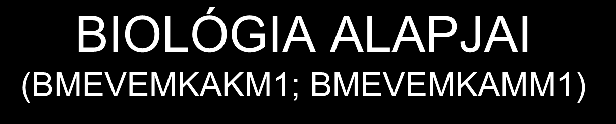 BIOLÓGIA ALAPJAI (BMEVEMKAKM1; BMEVEMKAMM1) Környezetmérnök (63) és műszaki menedzser (240) hallgatók számára (Hé 10.15-11.45; QAF15.) 2 + 0 + 0 óra, félévközi számonkérés 2 ZH: november 3. (9.