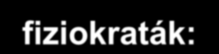 I.2 Fiziokratizmus-fiziokraták: F. Quesnay (1696-1774), XV. Lajos király orvosa. Elméletében a gazdaság körforgását a vérkeringés képével érzékeltette.