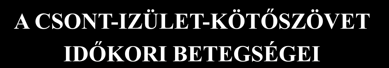 A CSONT-IZÜLET-KÖTŐSZÖVET IDŐKORI BETEGSÉGEI OSTEOPOROSIS Kezdetekkor még nincs fizikális jel Progressziónál