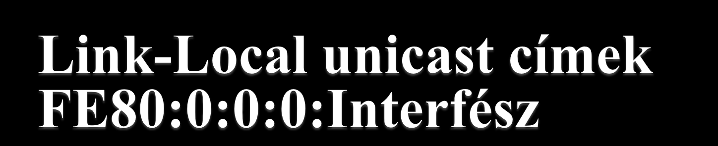 FE80::/64 Csak egy linken (szegmensen) belül értelmezett Router nem továbbítja Konfigurálása mindig