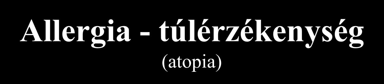 Allergia - túlérzékenység (atopia) az immunrendszer túlzott reakciója nem-fertőző, nem-invazív, ártalmatlan anyagokra Gyakori formái:-