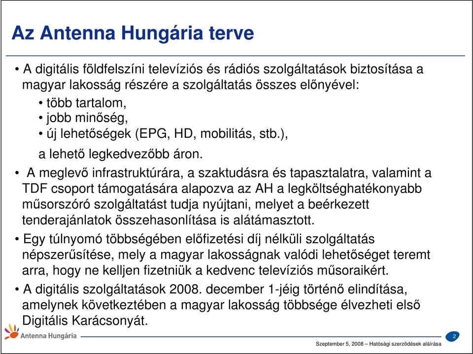 A meglevı infrastruktúrára, a szaktudásra és tapasztalatra, valamint a TDF csoport támogatására alapozva az AH a legköltséghatékonyabb mősorszóró szolgáltatást tudja nyújtani, melyet a beérkezett