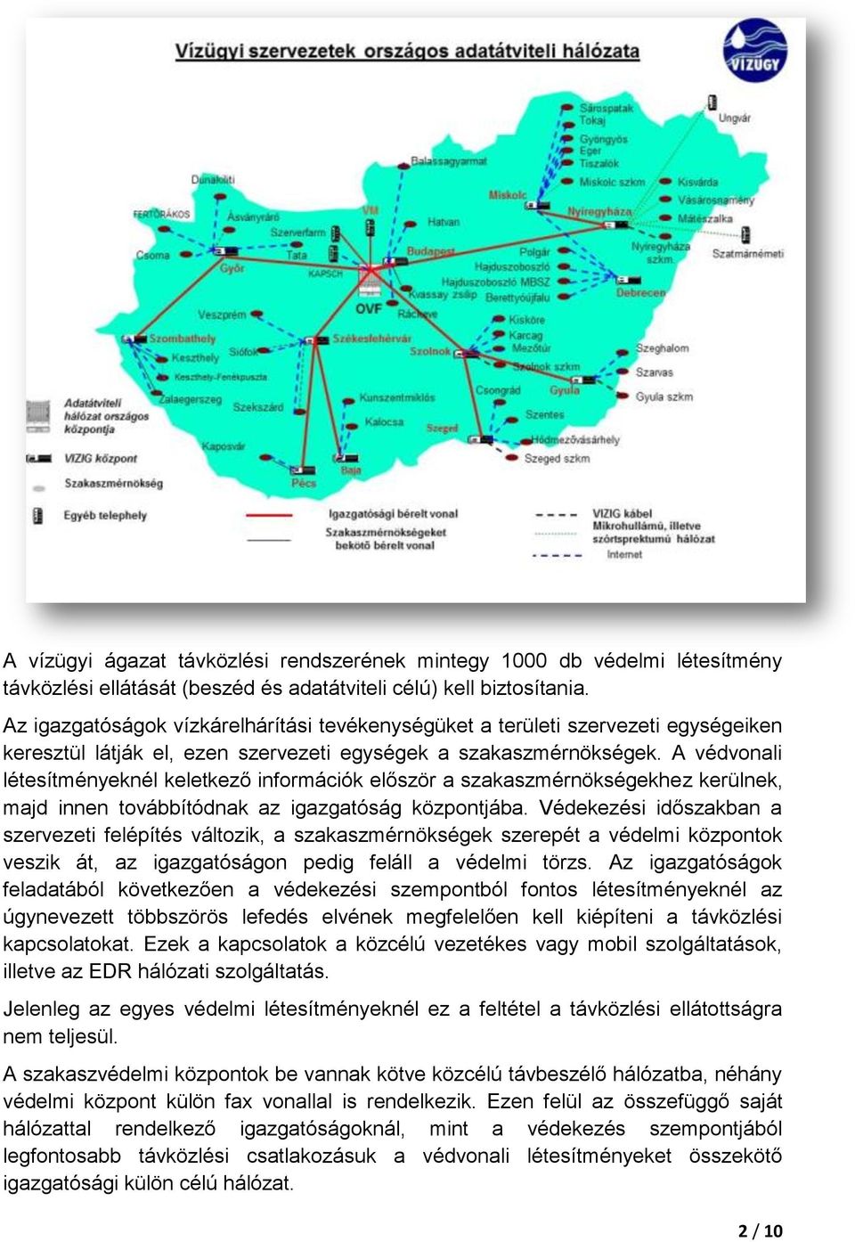 A védvonali létesítményeknél keletkező információk először a szakaszmérnökségekhez kerülnek, majd innen továbbítódnak az igazgatóság központjába.