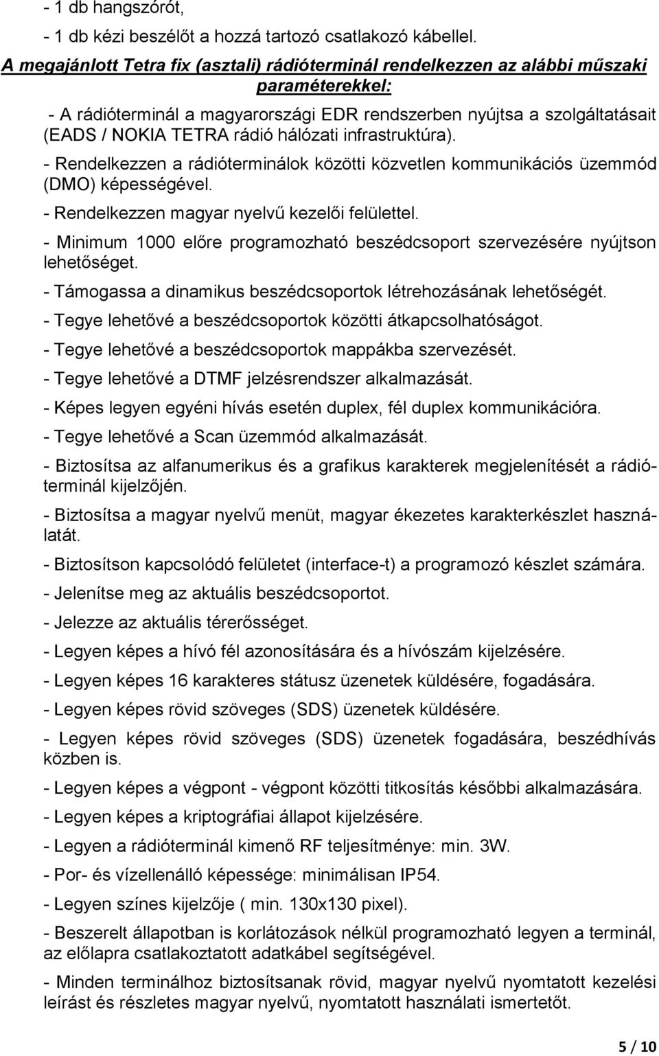 hálózati infrastruktúra). - Rendelkezzen a rádióterminálok közötti közvetlen kommunikációs üzemmód (DMO) képességével. - Rendelkezzen magyar nyelvű kezelői felülettel.