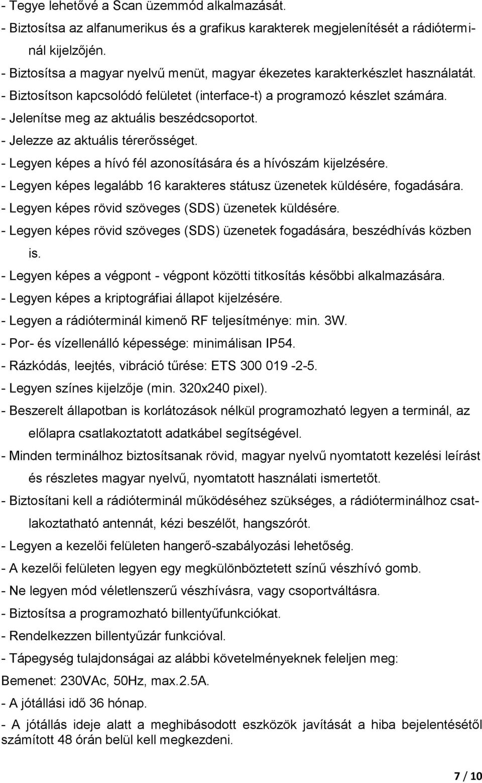 - Jelenítse meg az aktuális beszédcsoportot. - Jelezze az aktuális térerősséget. - Legyen képes a hívó fél azonosítására és a hívószám kijelzésére.