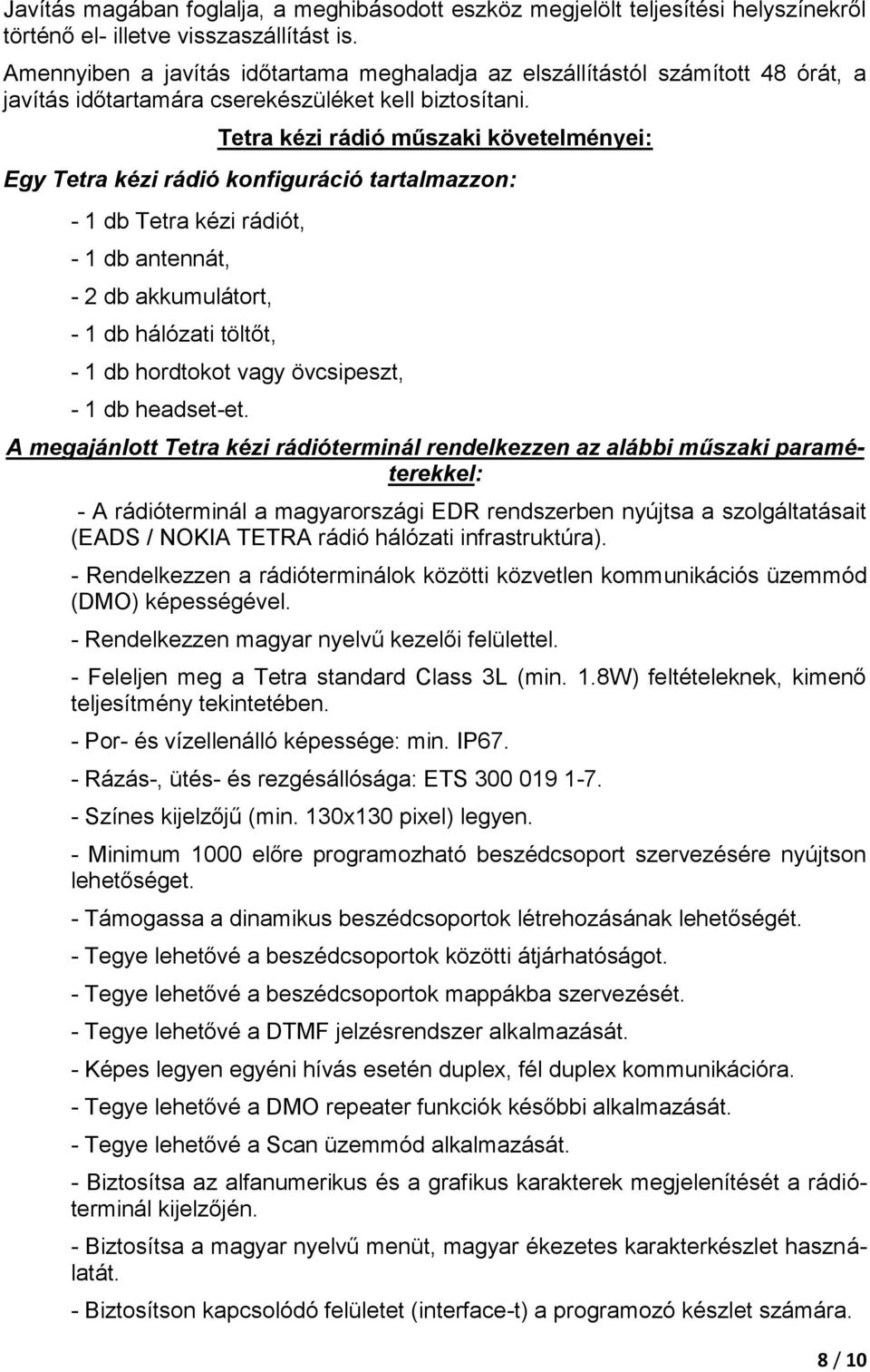 Tetra kézi rádió műszaki követelményei: Egy Tetra kézi rádió konfiguráció tartalmazzon: - 1 db Tetra kézi rádiót, - 1 db antennát, - 2 db akkumulátort, - 1 db hálózati töltőt, - 1 db hordtokot vagy