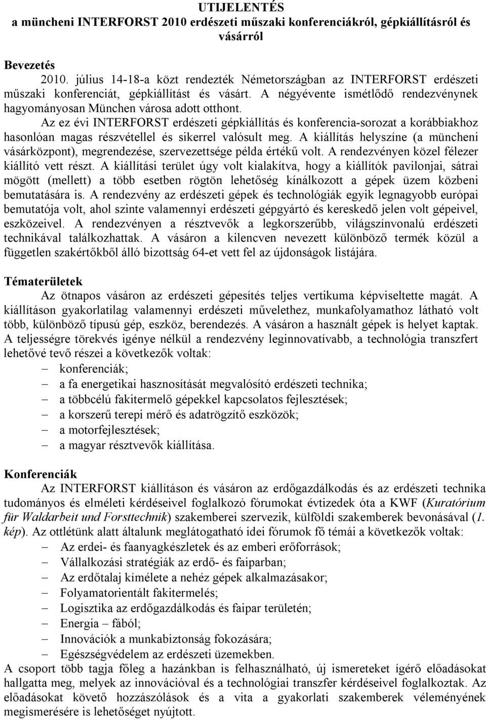 Az ez évi INTERFORST erdészeti gépkiállítás és konferencia-sorozat a korábbiakhoz hasonlóan magas részvétellel és sikerrel valósult meg.