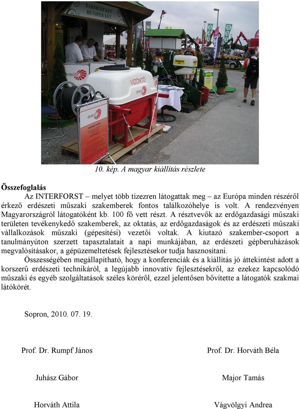 A résztvevők az erdőgazdasági műszaki területen tevékenykedő szakemberek, az oktatás, az erdőgazdaságok és az erdészeti műszaki vállalkozások műszaki (gépesítési) vezetői voltak.
