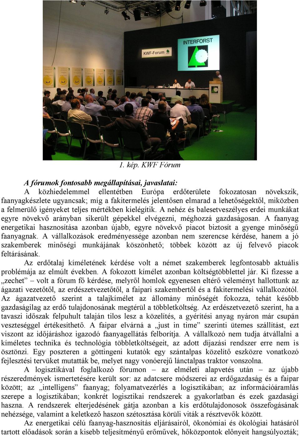 lehetőségektől, miközben a felmerülő igényeket teljes mértékben kielégítik. A nehéz és balesetveszélyes erdei munkákat egyre növekvő arányban sikerült gépekkel elvégezni, méghozzá gazdaságosan.