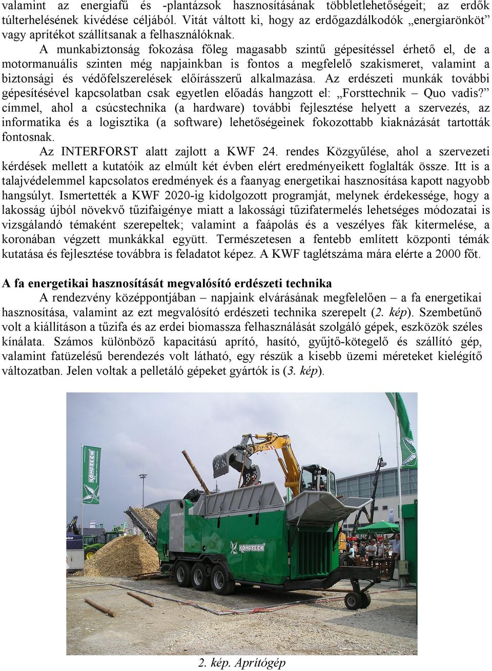 A munkabiztonság fokozása főleg magasabb szintű gépesítéssel érhető el, de a motormanuális szinten még napjainkban is fontos a megfelelő szakismeret, valamint a biztonsági és védőfelszerelések