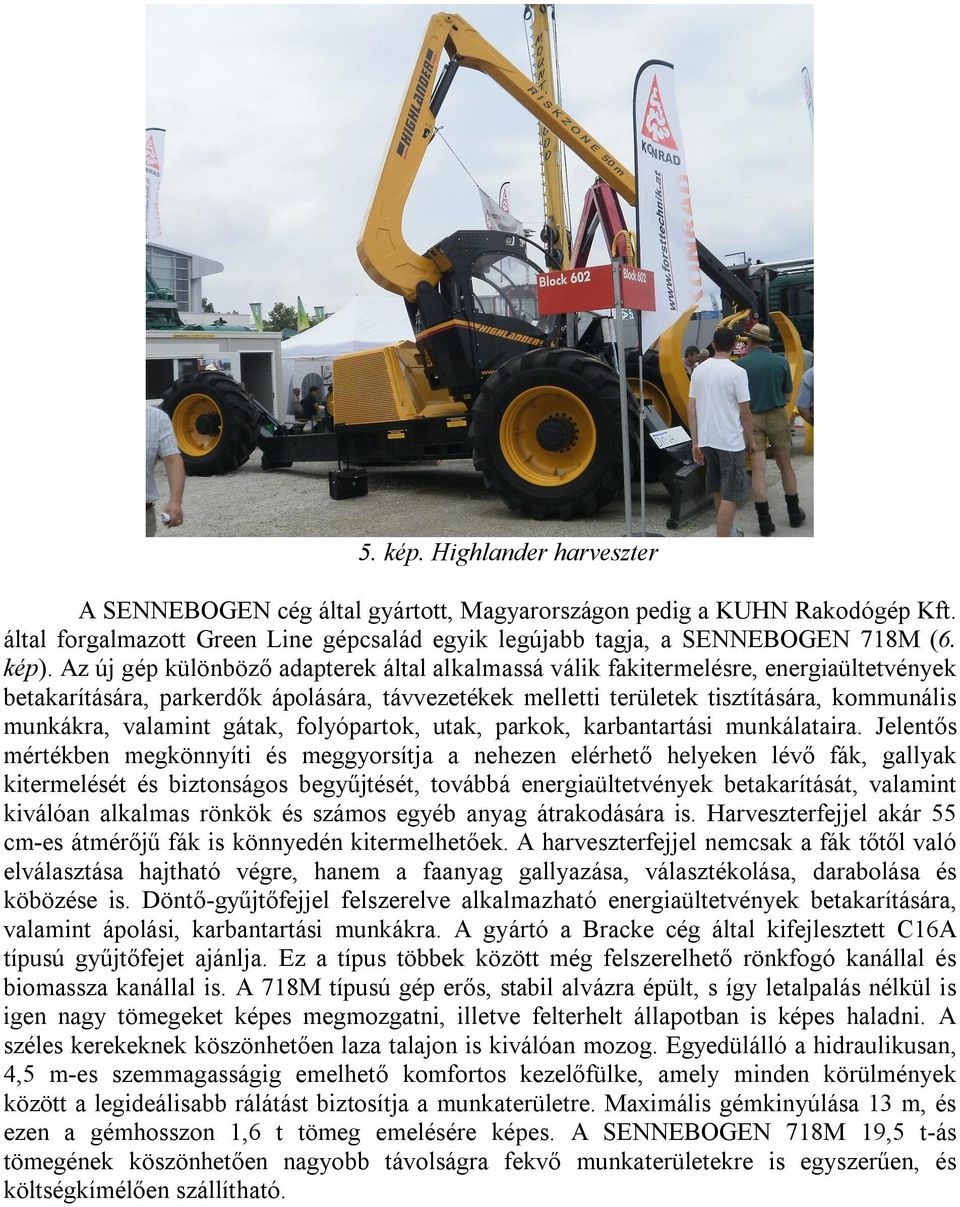 valamint gátak, folyópartok, utak, parkok, karbantartási munkálataira.
