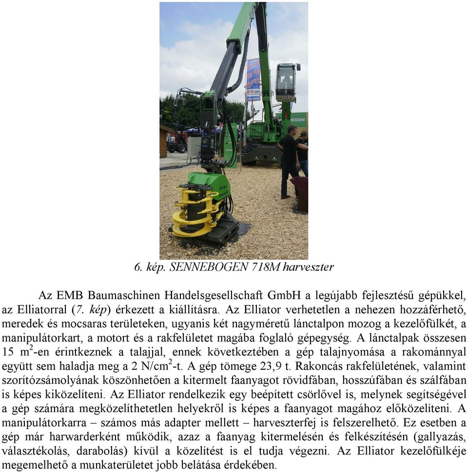 gépegység. A lánctalpak összesen 15 m 2 -en érintkeznek a talajjal, ennek következtében a gép talajnyomása a rakománnyal együtt sem haladja meg a 2 N/cm 2 -t. A gép tömege 23,9 t.