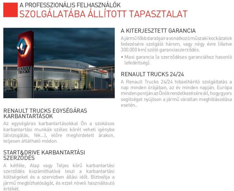 RENAULT TRUCKS EGYSÉGÁRAS KARBANTARTÁSOK Az egységáras karbantartásokkal Ön a szokásos karbantartási munkák széles körét veheti igénybe (átvizsgálás, fék ), előre meghirdetett árakon, teljesen