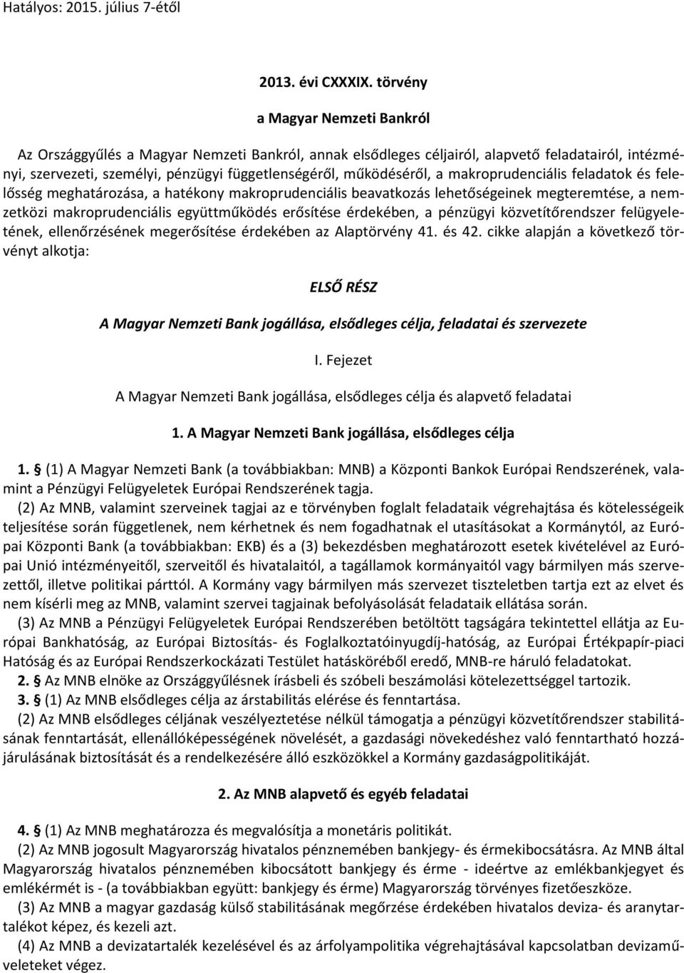 a makroprudenciális feladatok és felelősség meghatározása, a hatékony makroprudenciális beavatkozás lehetőségeinek megteremtése, a nemzetközi makroprudenciális együttműködés erősítése érdekében, a