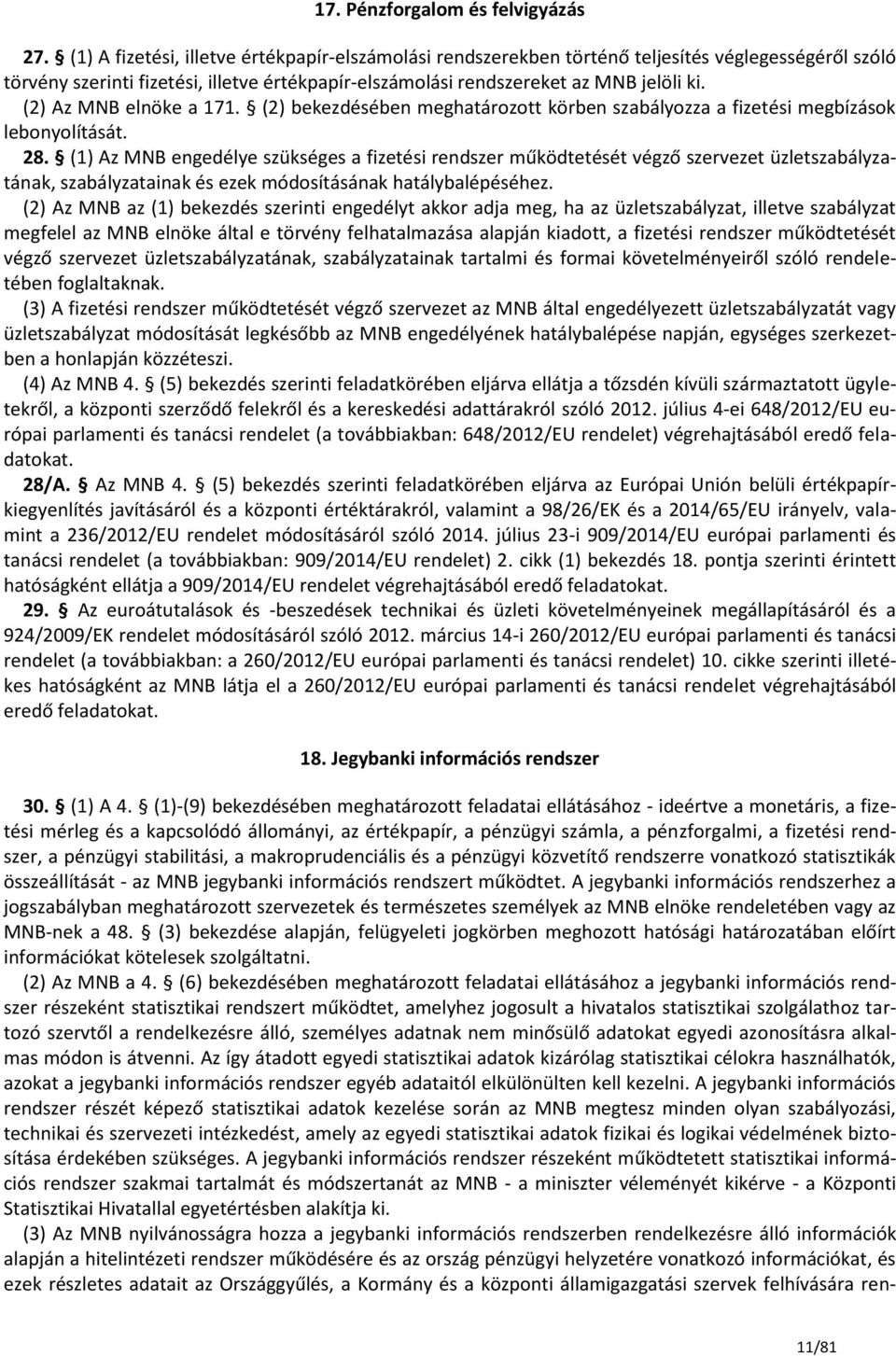 (2) Az MNB elnöke a 171. (2) bekezdésében meghatározott körben szabályozza a fizetési megbízások lebonyolítását. 28.