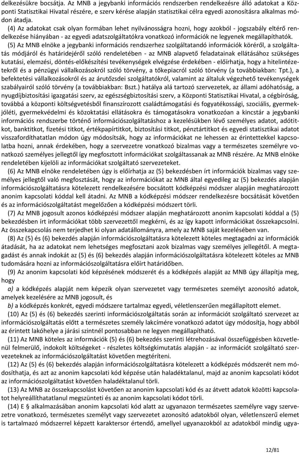 (4) Az adatokat csak olyan formában lehet nyilvánosságra hozni, hogy azokból - jogszabály eltérő rendelkezése hiányában - az egyedi adatszolgáltatókra vonatkozó információk ne legyenek