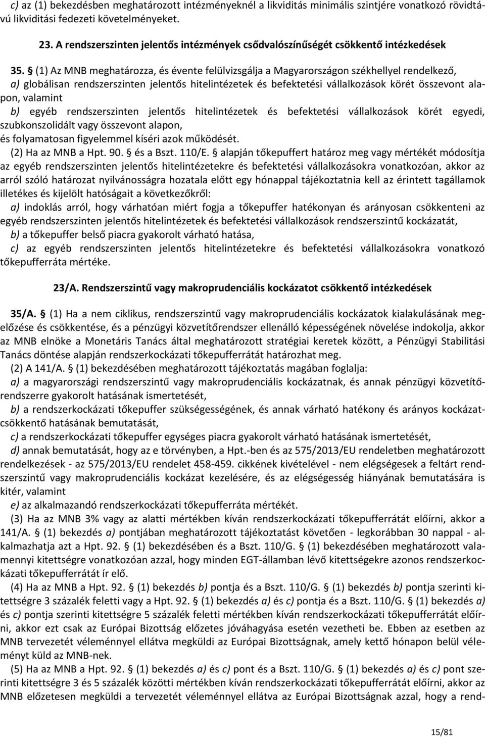 (1) Az MNB meghatározza, és évente felülvizsgálja a Magyarországon székhellyel rendelkező, a) globálisan rendszerszinten jelentős hitelintézetek és befektetési vállalkozások körét összevont alapon,