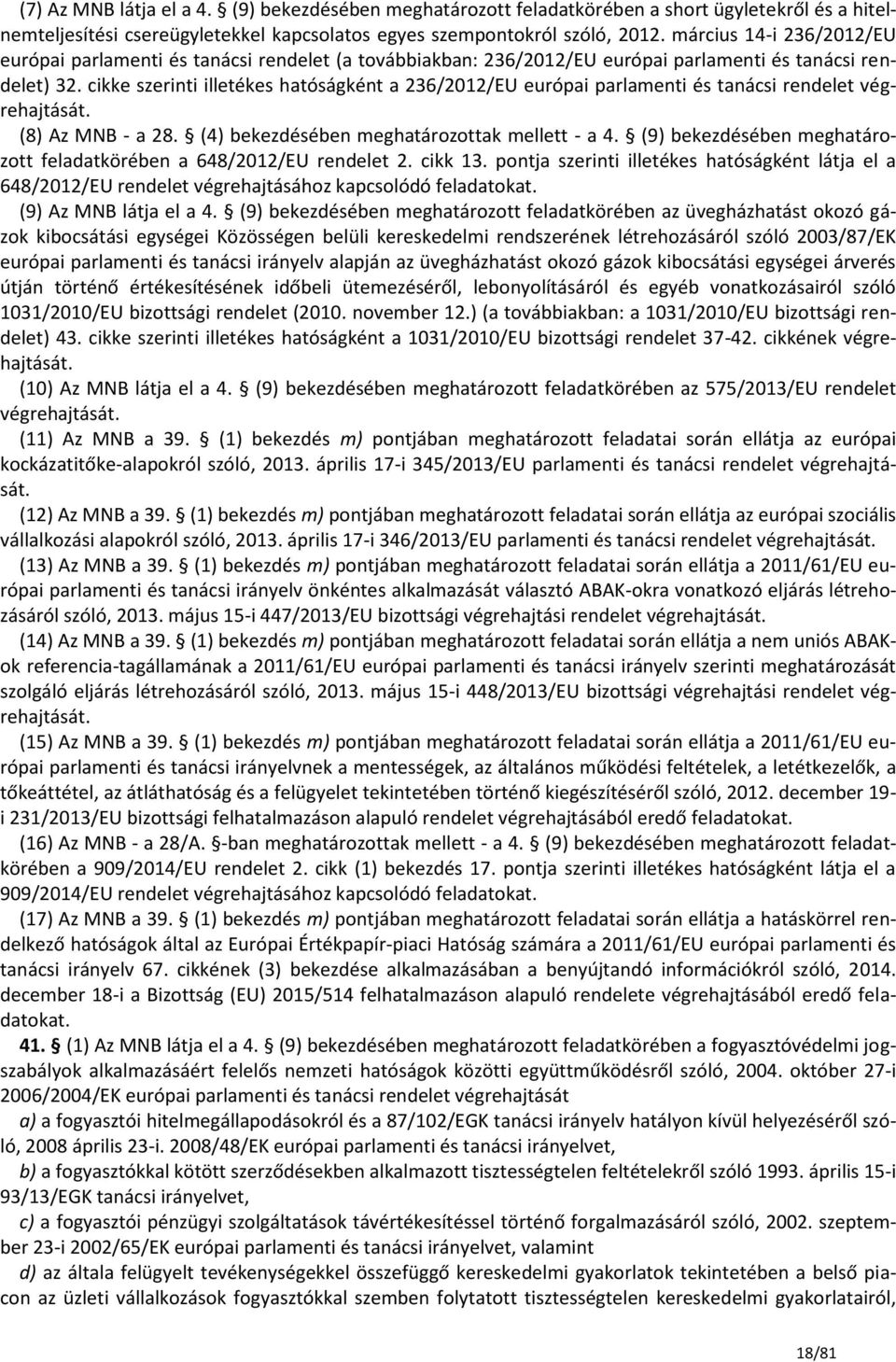 cikke szerinti illetékes hatóságként a 236/2012/EU európai parlamenti és tanácsi rendelet végrehajtását. (8) Az MNB - a 28. (4) bekezdésében meghatározottak mellett - a 4.