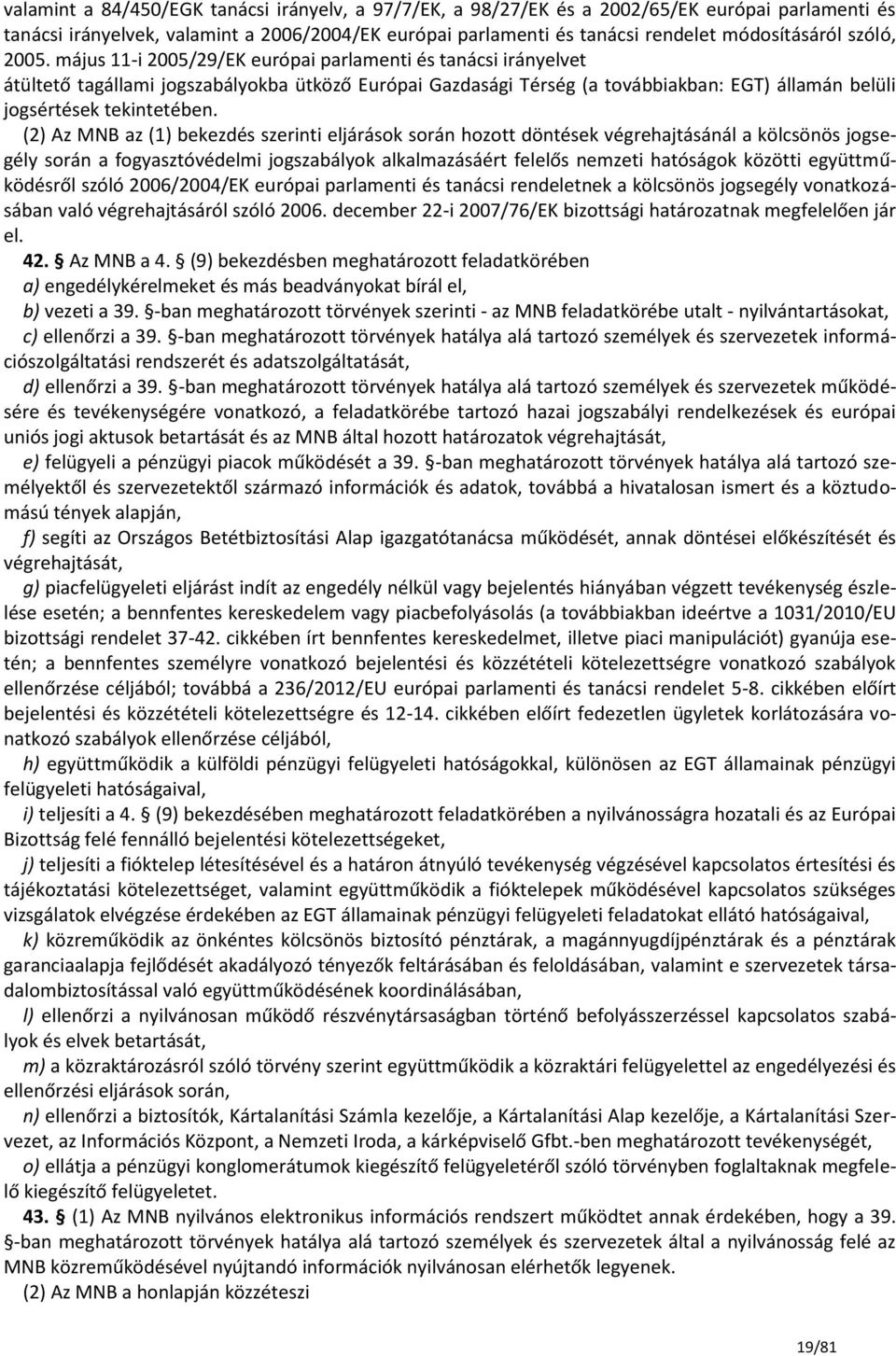 május 11-i 2005/29/EK európai parlamenti és tanácsi irányelvet átültető tagállami jogszabályokba ütköző Európai Gazdasági Térség (a továbbiakban: EGT) államán belüli jogsértések tekintetében.