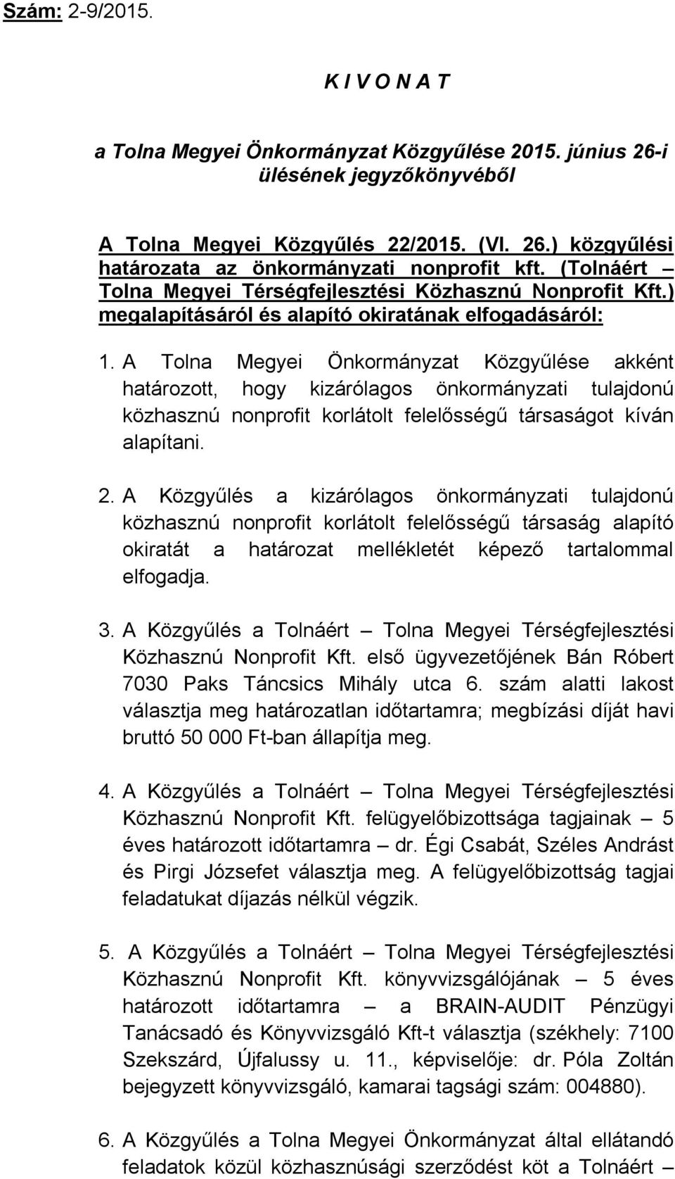 A Tolna Megyei Önkormányzat Közgyűlése akként határozott, hogy kizárólagos önkormányzati tulajdonú közhasznú nonprofit korlátolt felelősségű társaságot kíván alapítani. 2.